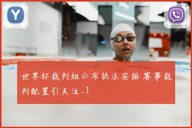 世界杯裁判组公布执法安排 赛事裁判配置引关注_1