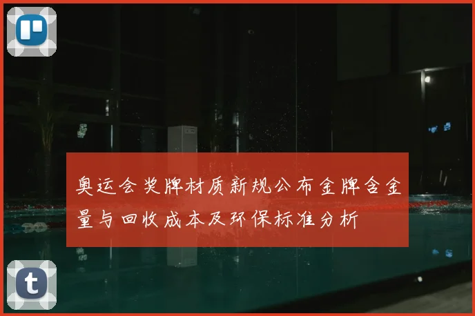 奥运会奖牌材质新规公布金牌含金量与回收成本及环保标准分析