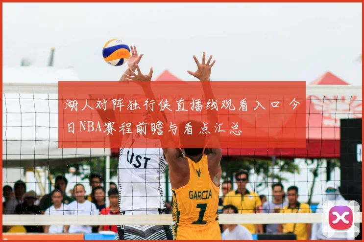 湖人对阵独行侠直播线观看入口 今日NBA赛程前瞻与看点汇总