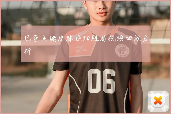 巴萨关键进球逆转胜局视频回放分析