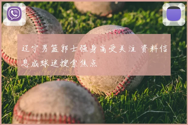 辽宁男篮郭士强身高受关注 资料信息成球迷搜索焦点